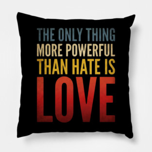 The-Only-Thing-More-Powerful-Than-Hate-Is-Love Pillow
