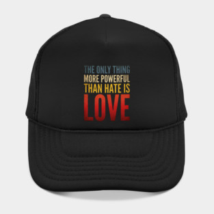 The-Only-Thing-More-Powerful-Than-Hate-Is-Love Hat