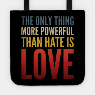 The-Only-Thing-More-Powerful-Than-Hate-Is-Love Tote