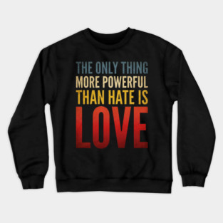The-Only-Thing-More-Powerful-Than-Hate-Is-Love Crewneck Sweatshirt