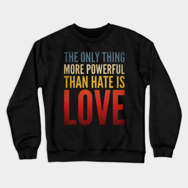 The-Only-Thing-More-Powerful-Than-Hate-Is-Love Crewneck Sweatshirt by ArtistTee ⭐⭐⭐⭐⭐