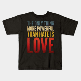 The-Only-Thing-More-Powerful-Than-Hate-Is-Love Kids T-Shirt