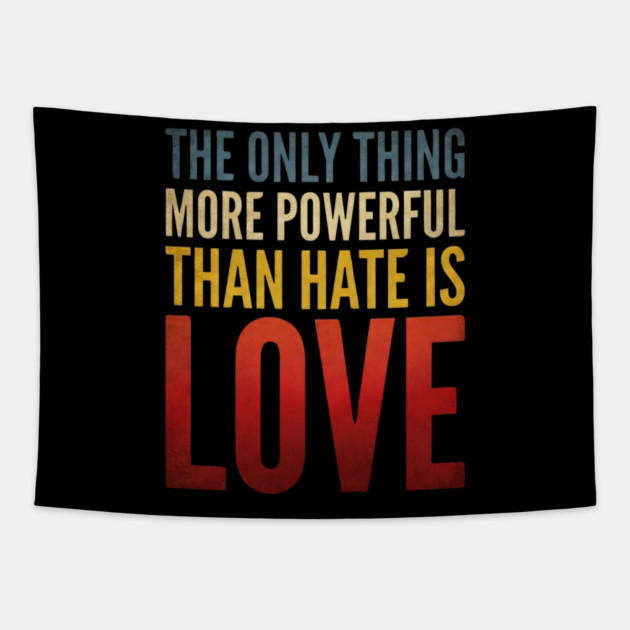 The-Only-Thing-More-Powerful-Than-Hate-Is-Love Tapestry by ArtistTee ⭐⭐⭐⭐⭐