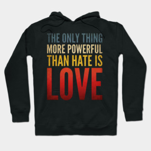 The-Only-Thing-More-Powerful-Than-Hate-Is-Love Hoodie