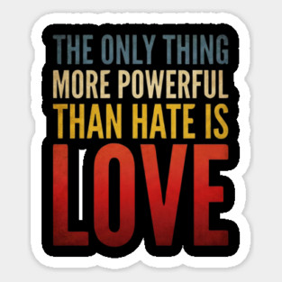 The-Only-Thing-More-Powerful-Than-Hate-Is-Love Sticker