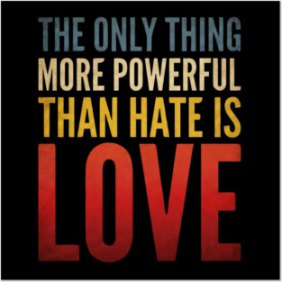 The-Only-Thing-More-Powerful-Than-Hate-Is-Love Posters and Art