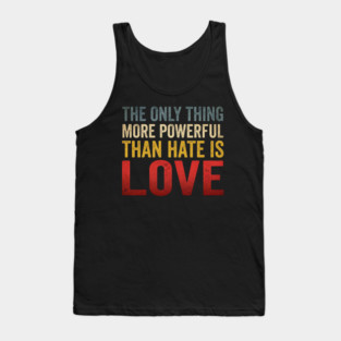 The Only Thing More Powerful Than Hate Is Love Motivational Quote Positive Message Tank Top