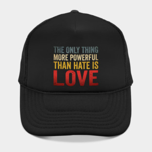 The Only Thing More Powerful Than Hate Is Love Motivational Quote Positive Message Hat