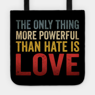 The Only Thing More Powerful Than Hate Is Love Motivational Quote Positive Message Tote