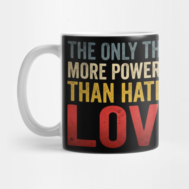 The Only Thing More Powerful Than Hate Is Love Motivational Quote Positive Message by ArtistTee ⭐⭐⭐⭐⭐