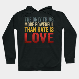 The Only Thing More Powerful Than Hate Is Love Motivational Quote Positive Message Hoodie