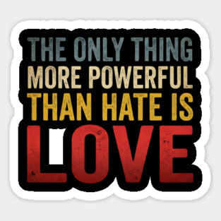 The Only Thing More Powerful Than Hate Is Love Motivational Quote Positive Message Sticker