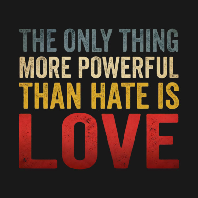 The Only Thing More Powerful Than Hate Is Love Motivational Quote Positive Message by ArtistTee ⭐⭐⭐⭐⭐