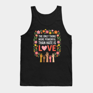 The Only Thing More Powerful Than Hate Is Love Equality Unity Human Rights Tank Top
