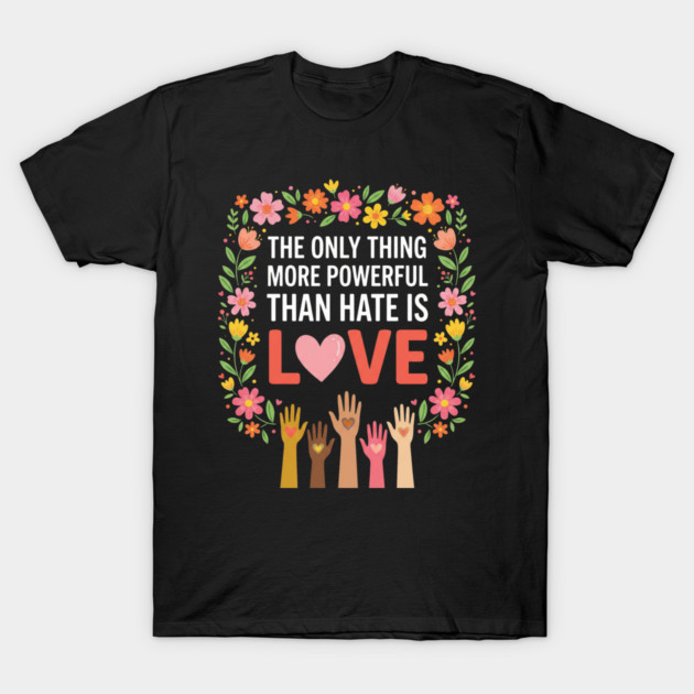 The Only Thing More Powerful Than Hate Is Love Equality Unity Human Rights T-Shirt by ArtistTee ⭐⭐⭐⭐⭐