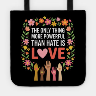 The Only Thing More Powerful Than Hate Is Love Equality Unity Human Rights Tote