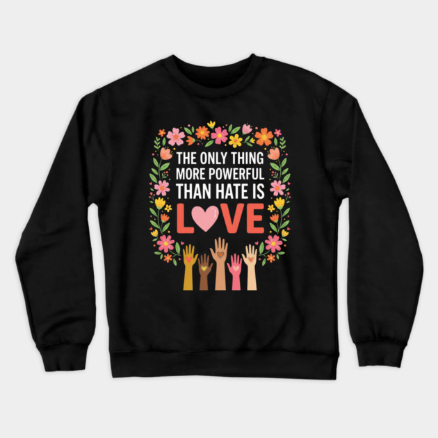 The Only Thing More Powerful Than Hate Is Love Equality Unity Human Rights Crewneck Sweatshirt by ArtistTee ⭐⭐⭐⭐⭐