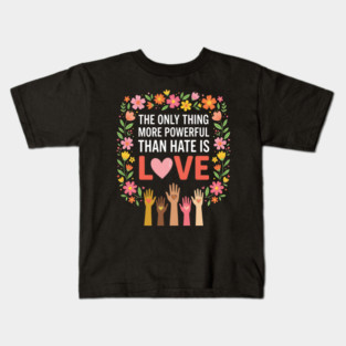 The Only Thing More Powerful Than Hate Is Love Equality Unity Human Rights Kids T-Shirt