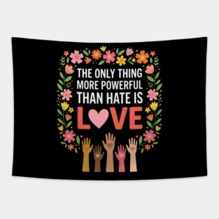 The Only Thing More Powerful Than Hate Is Love Equality Unity Human Rights Tapestry