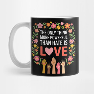 The Only Thing More Powerful Than Hate Is Love Equality Unity Human Rights Mug