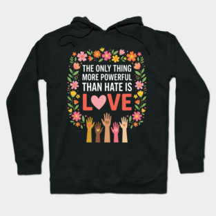 The Only Thing More Powerful Than Hate Is Love Equality Unity Human Rights Hoodie