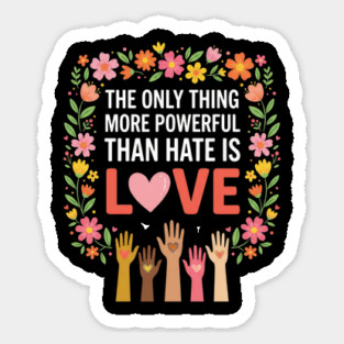 The Only Thing More Powerful Than Hate Is Love Equality Unity Human Rights Sticker