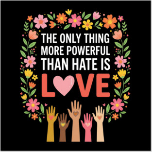 The Only Thing More Powerful Than Hate Is Love Equality Unity Human Rights Posters and Art