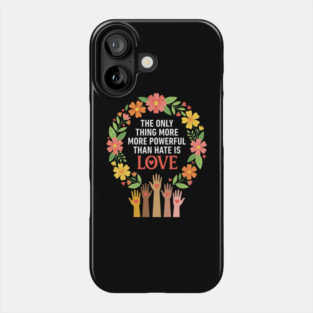 The Only Thing More More Powerful Than Hate Is Love | Unity Peace Equality Human Rights Advocate Phone Case