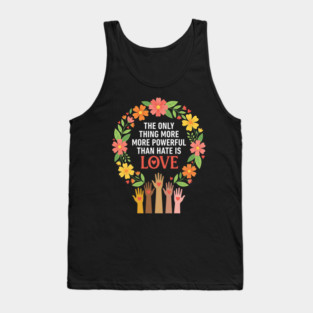 The Only Thing More More Powerful Than Hate Is Love | Unity Peace Equality Human Rights Advocate Tank Top