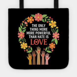 The Only Thing More More Powerful Than Hate Is Love | Unity Peace Equality Human Rights Advocate Tote