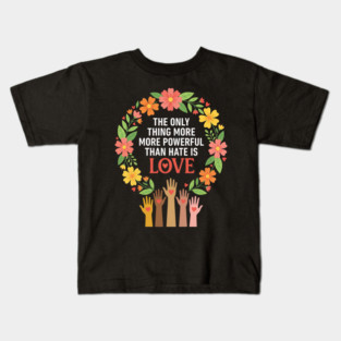 The Only Thing More More Powerful Than Hate Is Love | Unity Peace Equality Human Rights Advocate Kids T-Shirt