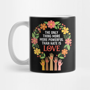 The Only Thing More More Powerful Than Hate Is Love | Unity Peace Equality Human Rights Advocate Mug