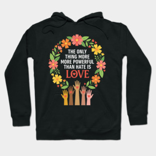 The Only Thing More More Powerful Than Hate Is Love | Unity Peace Equality Human Rights Advocate Hoodie