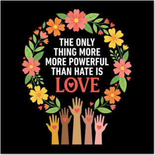 The Only Thing More More Powerful Than Hate Is Love | Unity Peace Equality Human Rights Advocate Posters and Art
