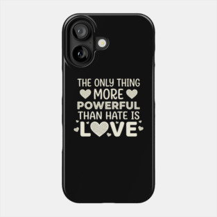 The Only Thing More Powerful Than Hate Is Love Positivity Activist Phone Case