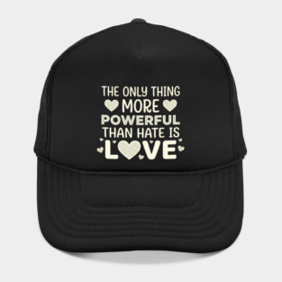 The Only Thing More Powerful Than Hate Is Love Positivity Activist Hat
