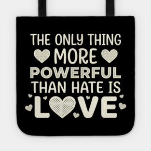 The Only Thing More Powerful Than Hate Is Love Positivity Activist Tote
