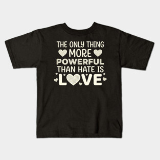 The Only Thing More Powerful Than Hate Is Love Positivity Activist Kids T-Shirt