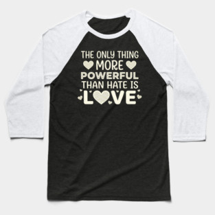 The Only Thing More Powerful Than Hate Is Love Positivity Activist Baseball T-Shirt