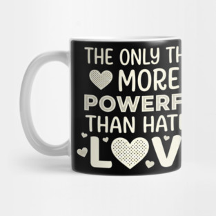 The Only Thing More Powerful Than Hate Is Love Positivity Activist Mug