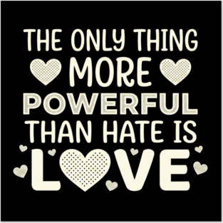 The Only Thing More Powerful Than Hate Is Love Positivity Activist Posters and Art