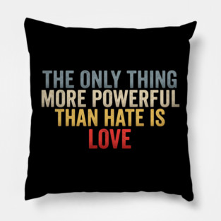 The-Only-Thing-More-Powerful-Than-Hate-Is-Love-Inspirational-Quote-Positive-Message Pillow
