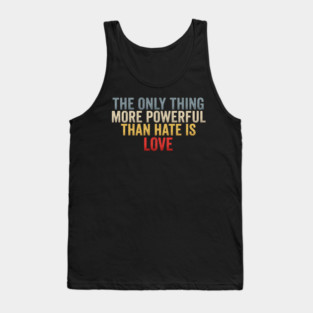 The-Only-Thing-More-Powerful-Than-Hate-Is-Love-Inspirational-Quote-Positive-Message Tank Top