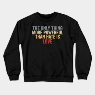 The-Only-Thing-More-Powerful-Than-Hate-Is-Love-Inspirational-Quote-Positive-Message Crewneck Sweatshirt