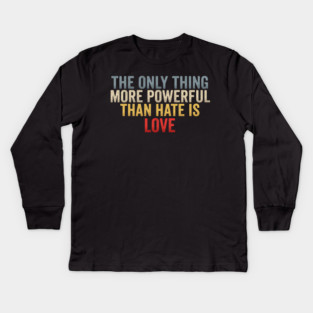 The-Only-Thing-More-Powerful-Than-Hate-Is-Love-Inspirational-Quote-Positive-Message Kids Long Sleeve T-Shirt