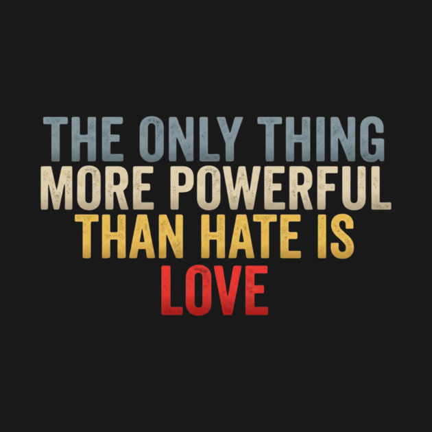 The-Only-Thing-More-Powerful-Than-Hate-Is-Love-Inspirational-Quote-Positive-Message by ArtistTee ⭐⭐⭐⭐⭐