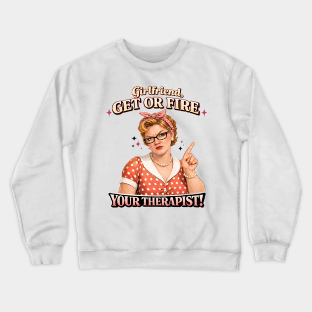 Girlfriend get or fire Crewneck Sweatshirt by CrazyGirl