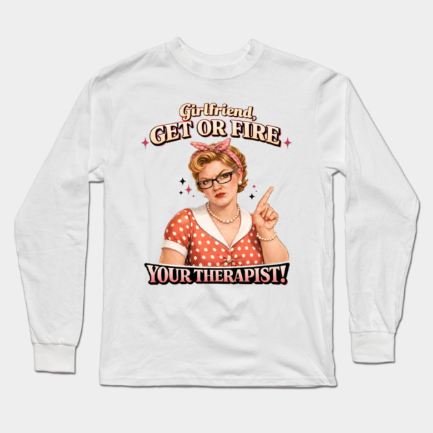 Girlfriend get or fire Long Sleeve T-Shirt by CrazyGirl