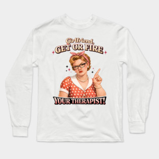 Girlfriend get or fire Long Sleeve T-Shirt