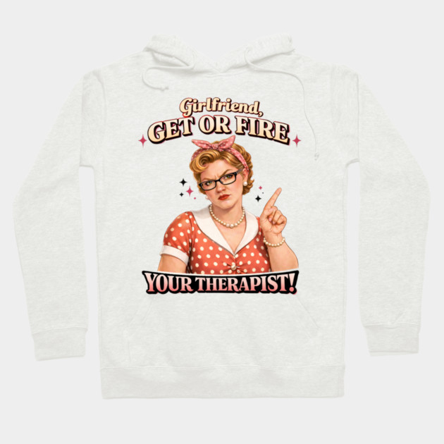 Girlfriend get or fire Hoodie by CrazyGirl